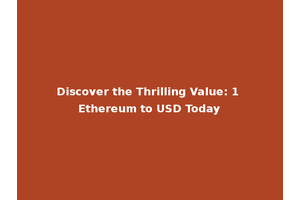 Discover the Thrilling Value: 1 Ethereum to USD Today