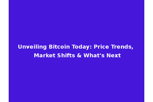 Unveiling Bitcoin Today: Price Trends, Market Shifts & What's Next