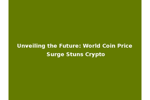 Unveiling the Future: World Coin Price Surge Stuns Crypto