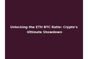 Unlocking the ETH BTC Ratio: Crypto's Ultimate Showdown