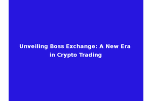 Unveiling Boss Exchange: A New Era in Crypto Trading