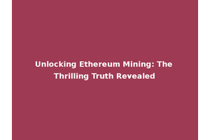 Unlocking Ethereum Mining: The Thrilling Truth Revealed