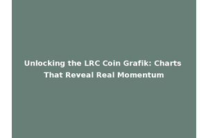 Unlocking the LRC Coin Grafik: Charts That Reveal Real Momentum