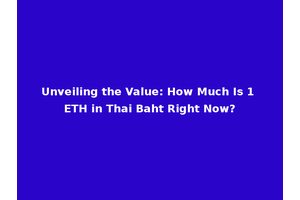 Unveiling the Value: How Much Is 1 ETH in Thai Baht Right Now?