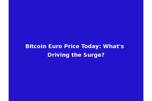 Bitcoin Euro Price Today: What's Driving the Surge?