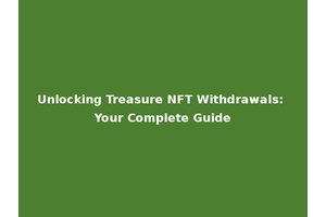 Unlocking Treasure NFT Withdrawals: Your Complete Guide