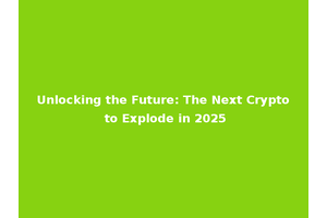Unlocking the Future: The Next Crypto to Explode in 2025
