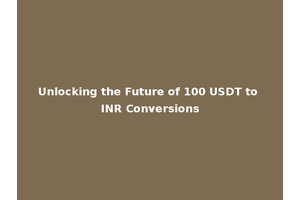 Unlocking the Future of 100 USDT to INR Conversions