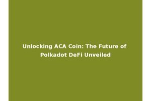 Unlocking ACA Coin: The Future of Polkadot DeFi Unveiled