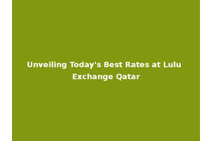 Unveiling Today's Best Rates at Lulu Exchange Qatar