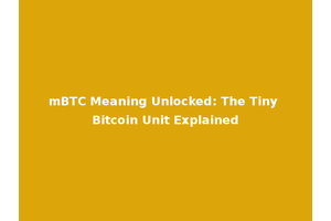 mBTC Meaning Unlocked: The Tiny Bitcoin Unit Explained