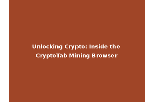 Unlocking Crypto: Inside the CryptoTab Mining Browser