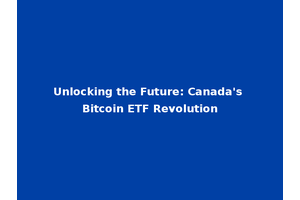 Unlocking the Future: Canada's Bitcoin ETF Revolution