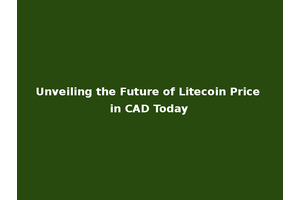 Unveiling the Future of Litecoin Price in CAD Today