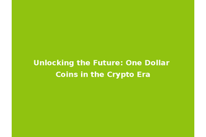 Unlocking the Future: One Dollar Coins in the Crypto Era