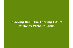 Unlocking DeFi: The Thrilling Future of Money Without Banks