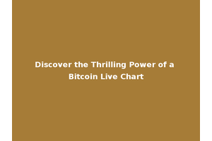 Discover the Thrilling Power of a Bitcoin Live Chart