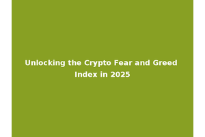 Unlocking the Crypto Fear and Greed Index in 2025