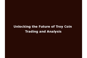 Unlocking the Future of Troy Coin Trading and Analysis