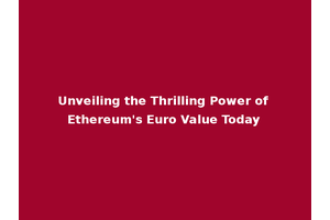 Unveiling the Thrilling Power of Ethereum's Euro Value Today