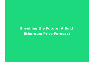 Unveiling the Future: A Bold Ethereum Price Forecast