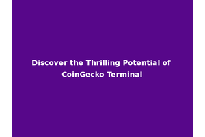 Discover the Thrilling Potential of CoinGecko Terminal