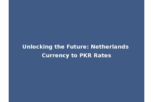 Unlocking the Future: Netherlands Currency to PKR Rates