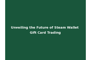 Unveiling the Future of Steam Wallet Gift Card Trading