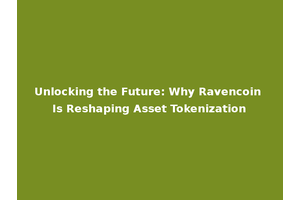 Unlocking the Future: Why Ravencoin Is Reshaping Asset Tokenization