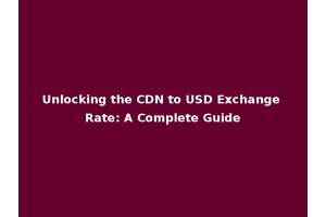 Unlocking the CDN to USD Exchange Rate: A Complete Guide