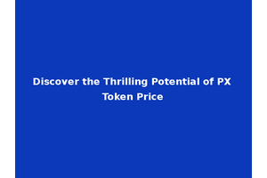 Discover the Thrilling Potential of PX Token Price