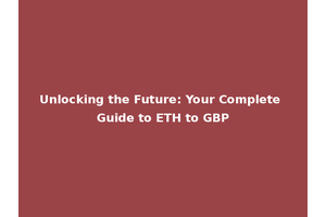 Unlocking the Future: Your Complete Guide to ETH to GBP