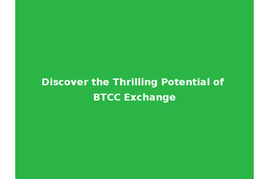 Discover the Thrilling Potential of BTCC Exchange