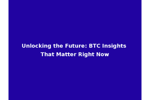 Unlocking the Future: BTC Insights That Matter Right Now