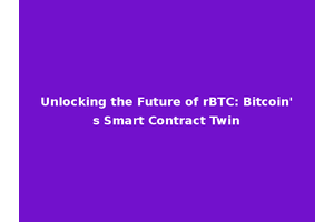 Unlocking the Future of rBTC: Bitcoin's Smart Contract Twin