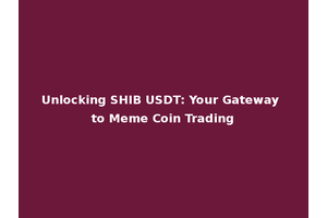 Unlocking SHIB USDT: Your Gateway to Meme Coin Trading