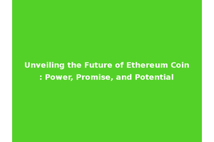 Unveiling the Future of Ethereum Coin: Power, Promise, and Potential