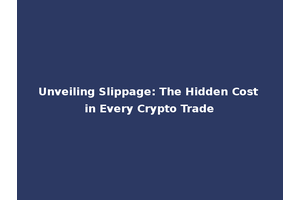 Unveiling Slippage: The Hidden Cost in Every Crypto Trade