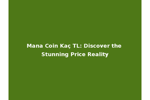 Mana Coin Kaç TL: Discover the Stunning Price Reality