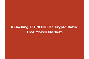 Unlocking ETH/BTC: The Crypto Ratio That Moves Markets