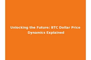 Unlocking the Future: BTC Dollar Price Dynamics Explained