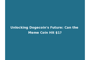 Unlocking Dogecoin's Future: Can the Meme Coin Hit $1?