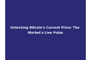 Unlocking Bitcoin's Current Price: The Market's Live Pulse