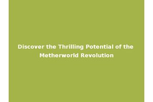 Discover the Thrilling Potential of the Metherworld Revolution