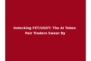Unlocking FET/USDT: The AI Token Pair Traders Swear By