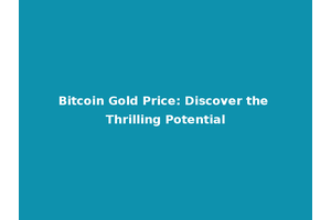 Bitcoin Gold Price: Discover the Thrilling Potential