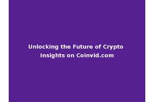 Unlocking the Future of Crypto Insights on Coinvid.com