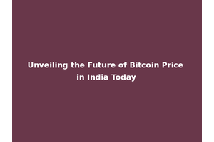 Unveiling the Future of Bitcoin Price in India Today