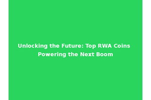 Unlocking the Future: Top RWA Coins Powering the Next Boom