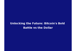 Unlocking the Future: Bitcoin's Bold Battle vs the Dollar